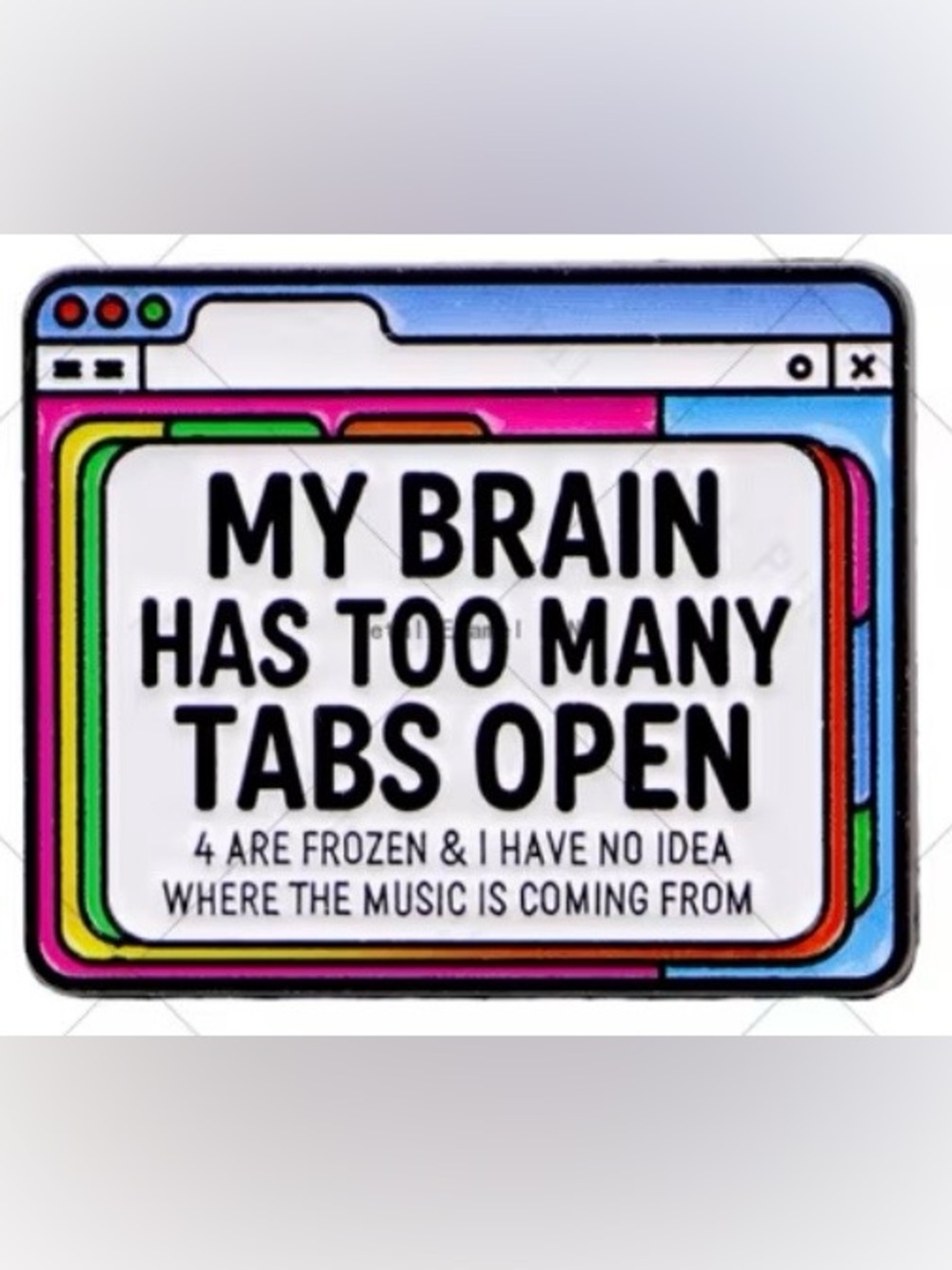 Enamel Brooch - 'My Brain Has Too Many Tabs Open' - Multicolor NEW